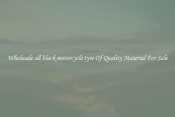 Wholesale all black motorcycle tyre Of Quality Material For Sale