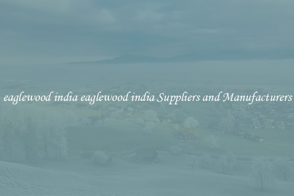 eaglewood india eaglewood india Suppliers and Manufacturers