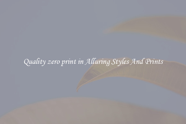 Quality zero print in Alluring Styles And Prints