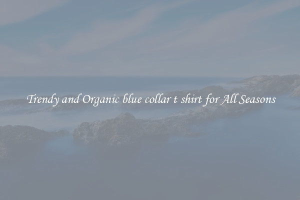Trendy and Organic blue collar t shirt for All Seasons