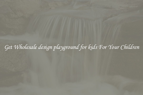 Get Wholesale design playground for kids For Your Children