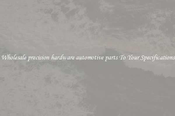 Wholesale precision hardware automotive parts To Your Specifications