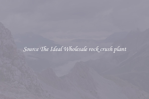 Source The Ideal Wholesale rock crush plant