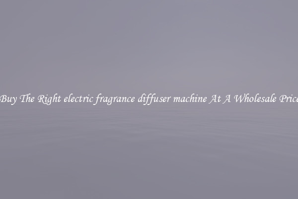 Buy The Right electric fragrance diffuser machine At A Wholesale Price