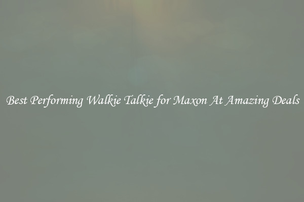 Best Performing Walkie Talkie for Maxon At Amazing Deals