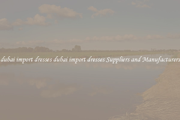 dubai import dresses dubai import dresses Suppliers and Manufacturers