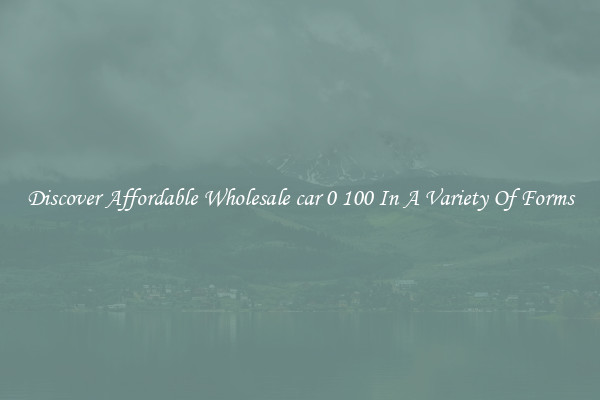 Discover Affordable Wholesale car 0 100 In A Variety Of Forms