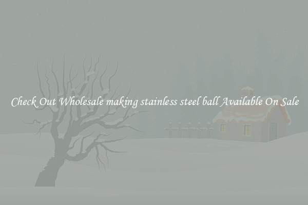 Check Out Wholesale making stainless steel ball Available On Sale