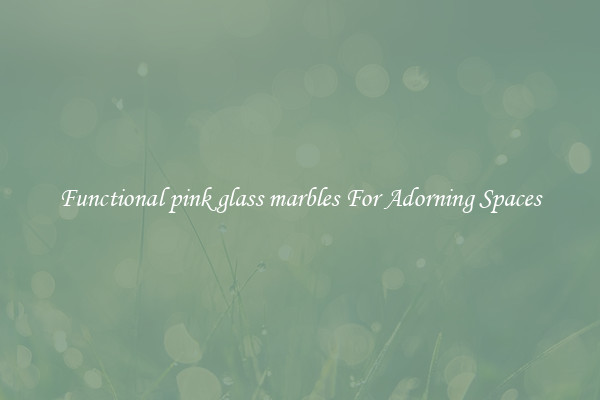 Functional pink glass marbles For Adorning Spaces