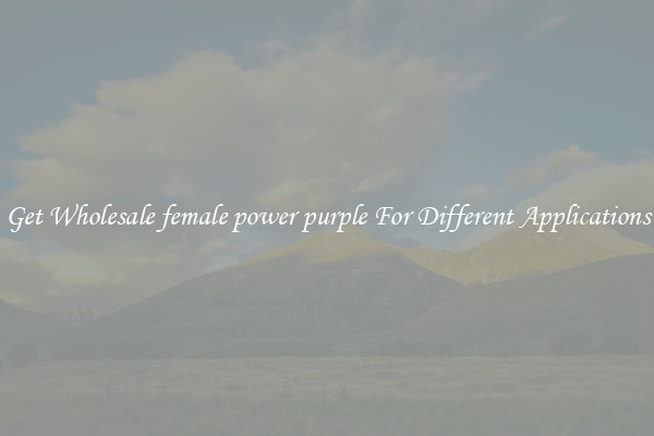 Get Wholesale female power purple For Different Applications