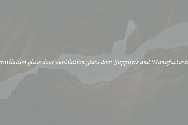 ventilation glass door ventilation glass door Suppliers and Manufacturers
