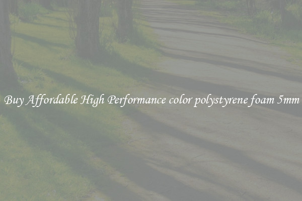 Buy Affordable High Performance color polystyrene foam 5mm