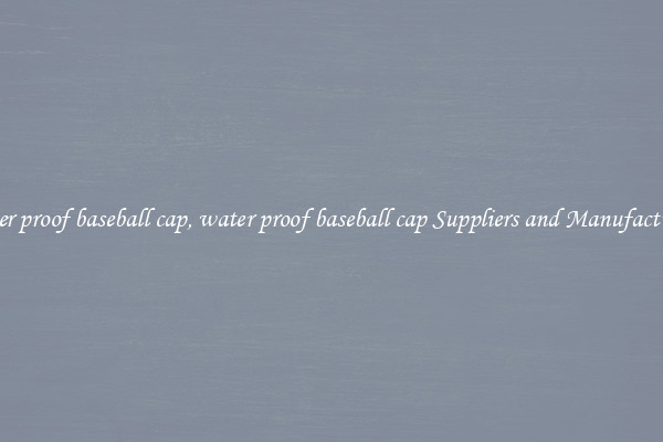 water proof baseball cap, water proof baseball cap Suppliers and Manufacturers