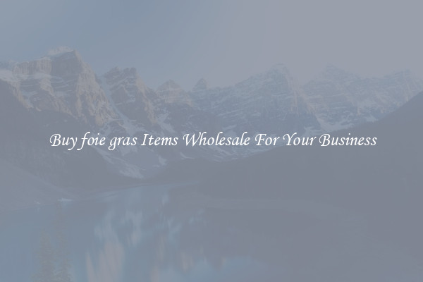 Buy foie gras Items Wholesale For Your Business
