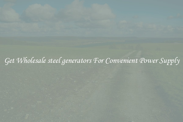 Get Wholesale steel generators For Convenient Power Supply