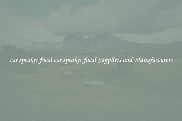 car speaker focal car speaker focal Suppliers and Manufacturers