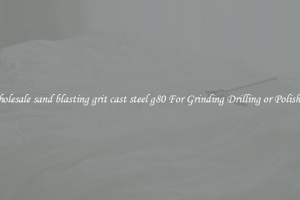 Wholesale sand blasting grit cast steel g80 For Grinding Drilling or Polishing