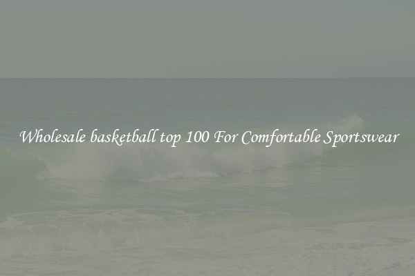 Wholesale basketball top 100 For Comfortable Sportswear